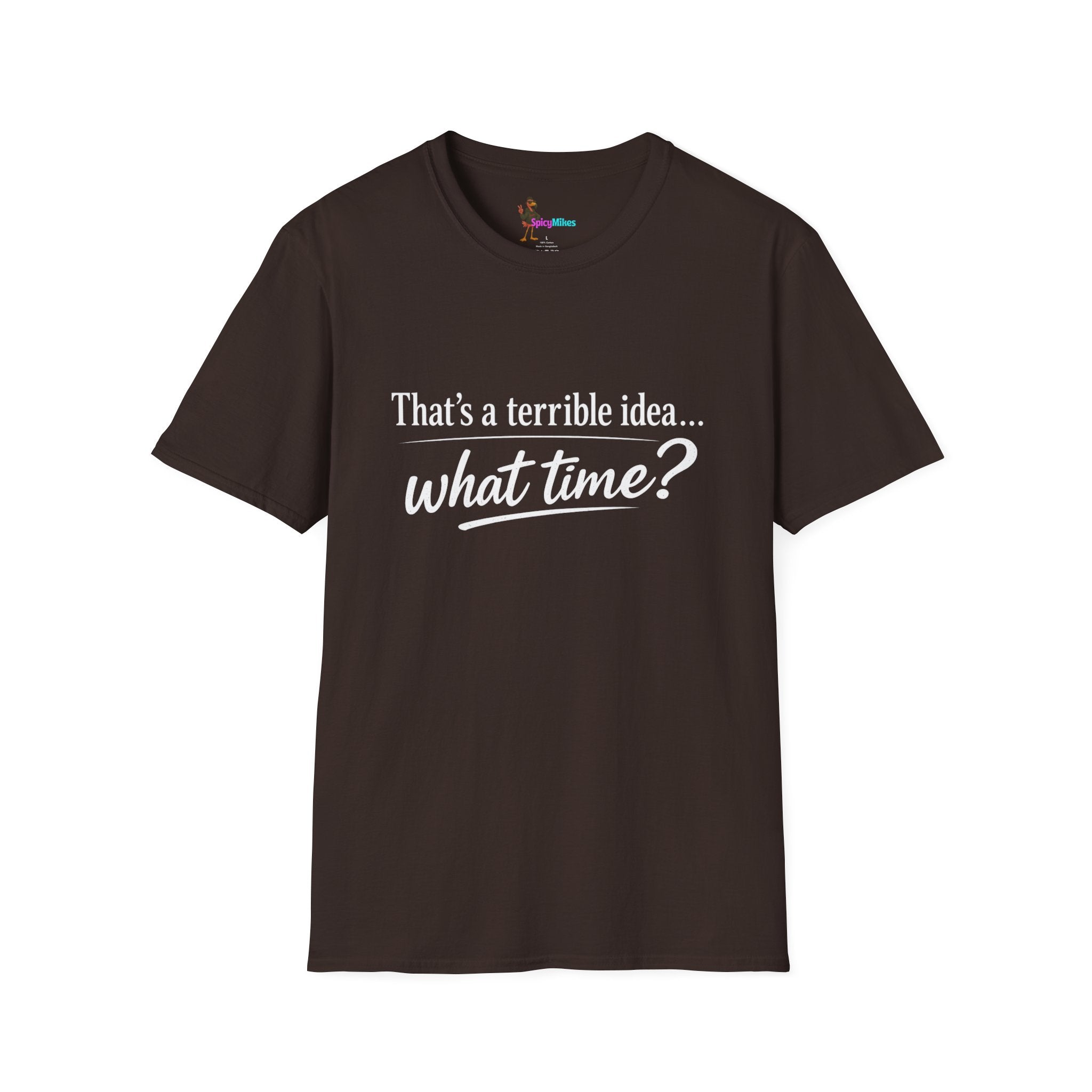 That's a terrible idea... what time? T‑Shirt