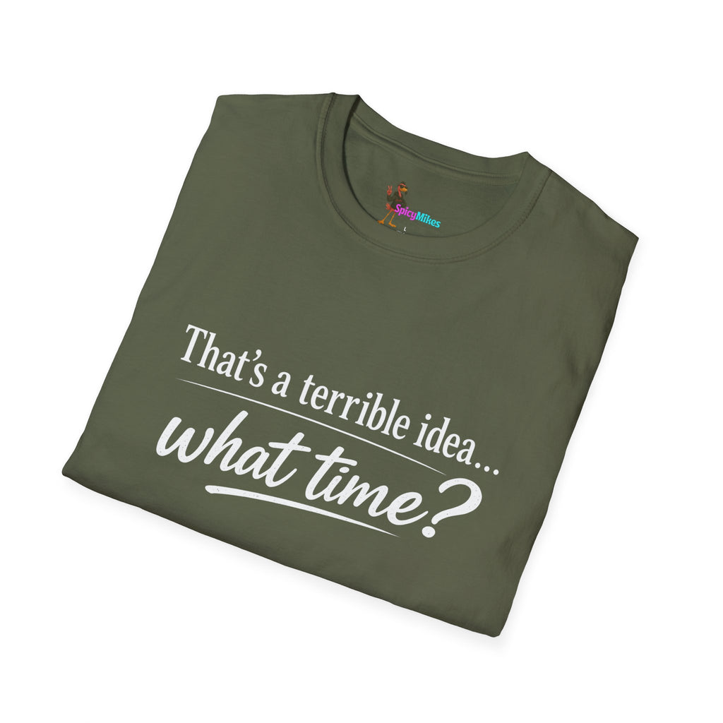 That's a terrible idea... what time? T‑Shirt