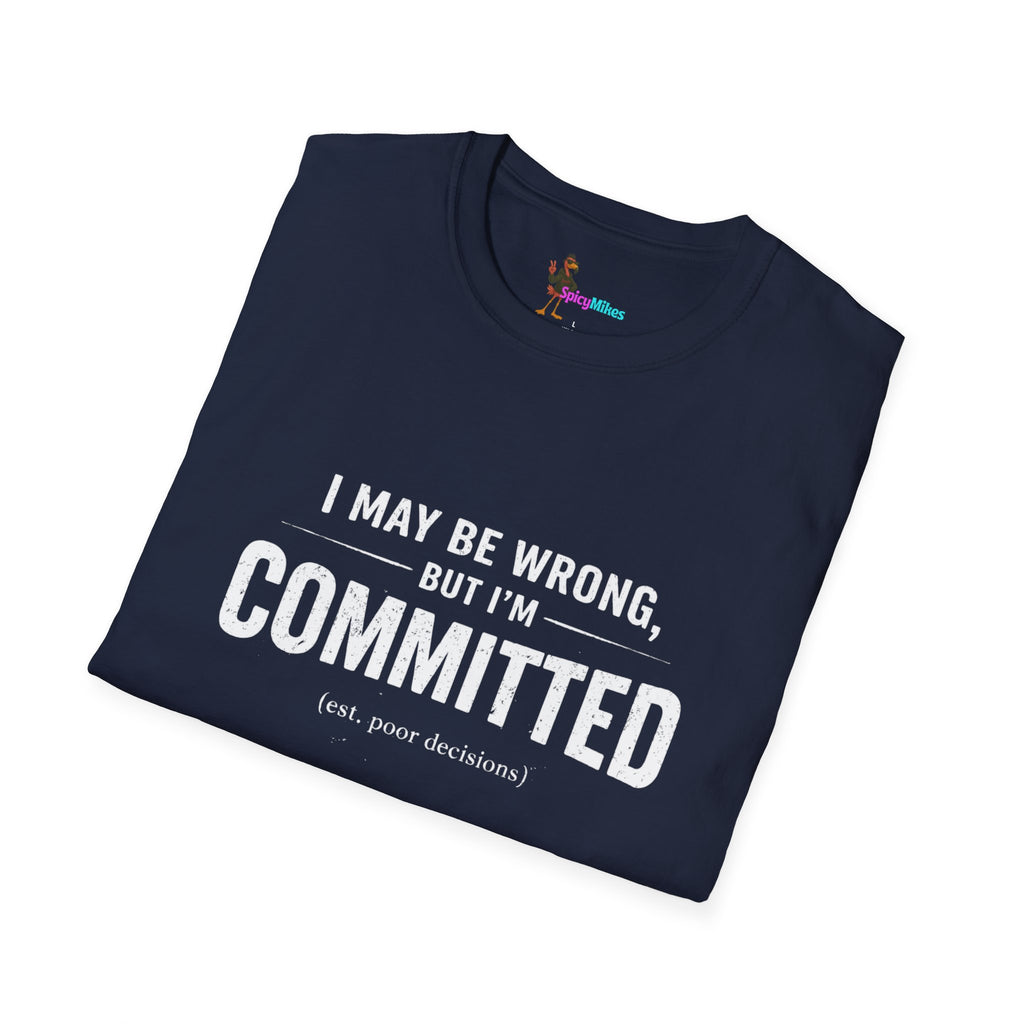 "I May Be Wrong, But I’m Committed" Funny Graphic T-Shirt