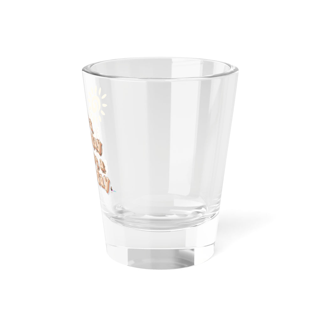"It's a Good Day to Have a Good Day" 1.5oz Positive Vibes Shot Glass —