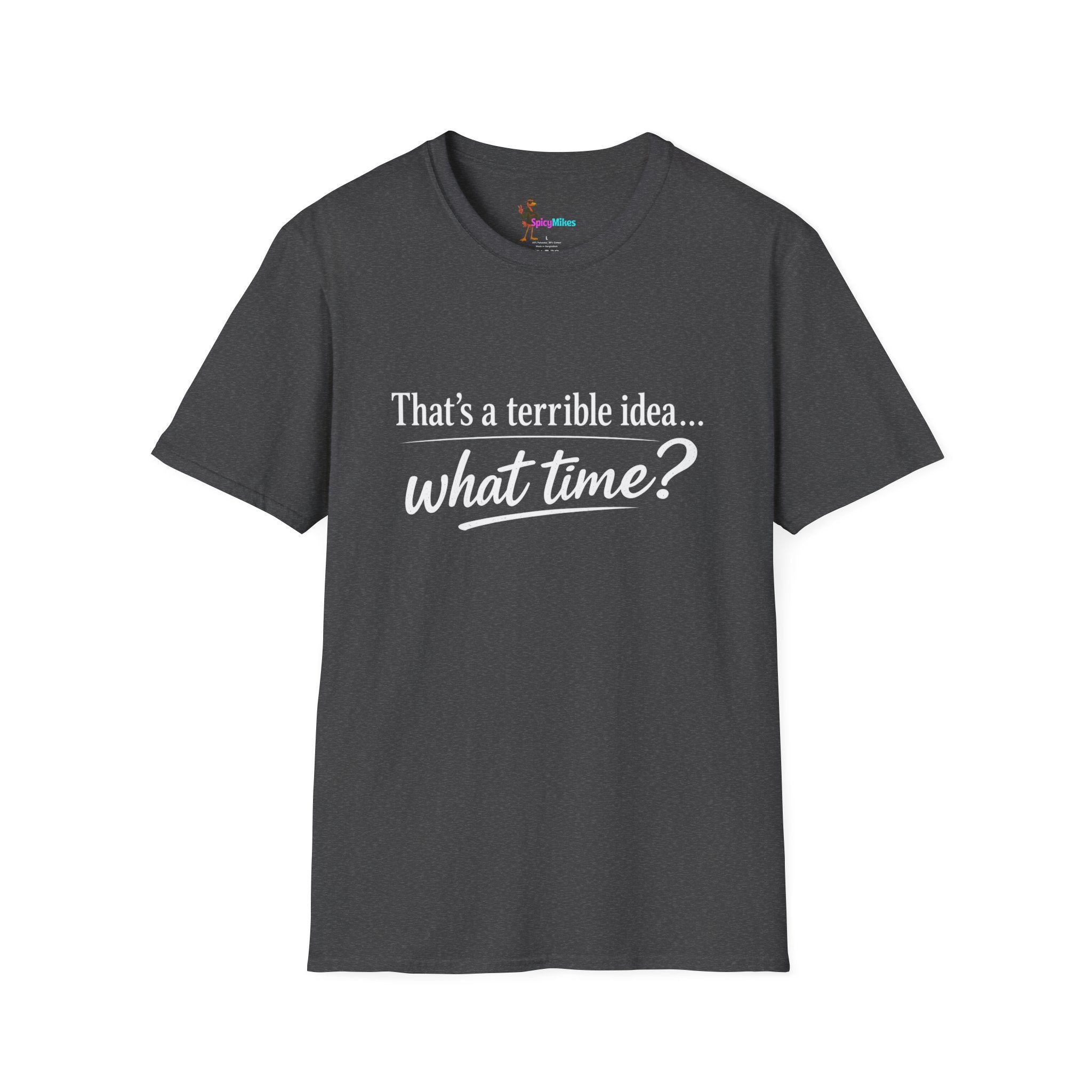 That's a terrible idea... what time? T‑Shirt