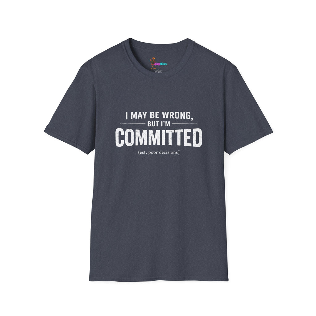 "I May Be Wrong, But I’m Committed" Funny Graphic T-Shirt