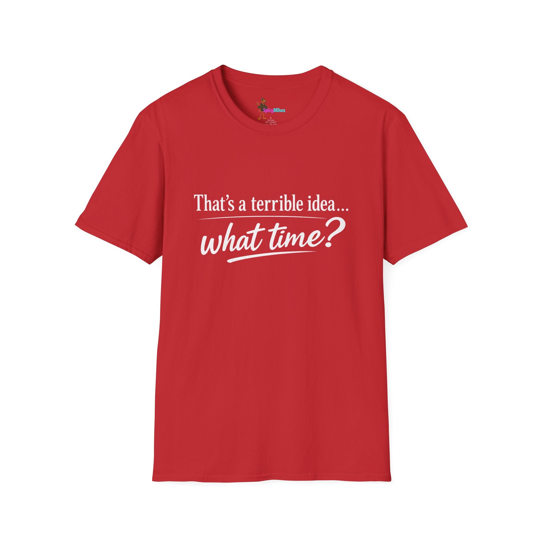 That's a terrible idea... what time? T‑Shirt