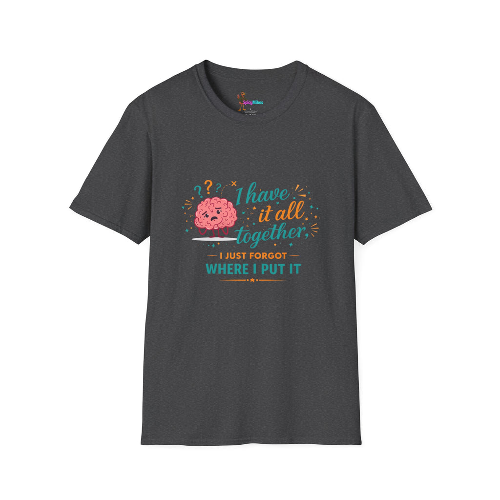I Have It All Together I Just Forgot Where I Put It Brain Graphic Confusion T-Shirt