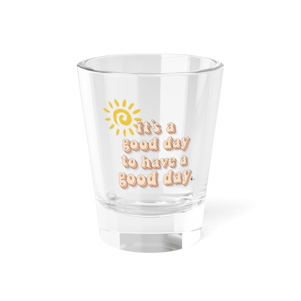 "It's a Good Day to Have a Good Day" 1.5oz Positive Vibes Shot Glass —