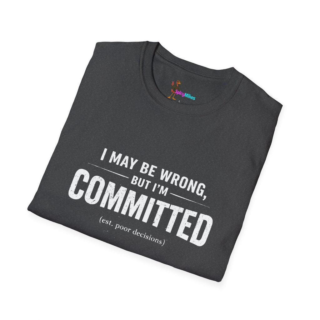 "I May Be Wrong, But I’m Committed" Funny Graphic T-Shirt