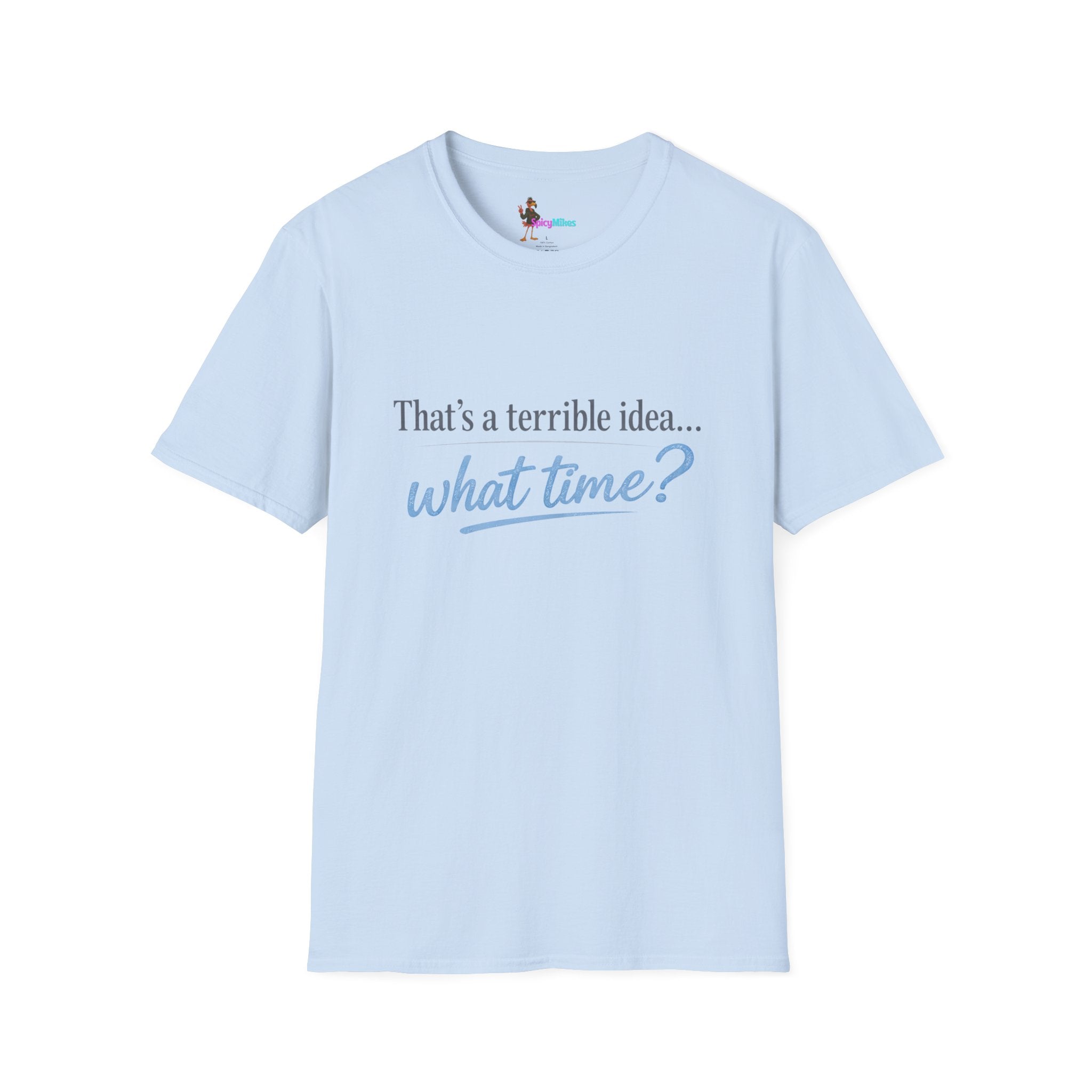 That's a terrible idea... what time? T‑Shirt
