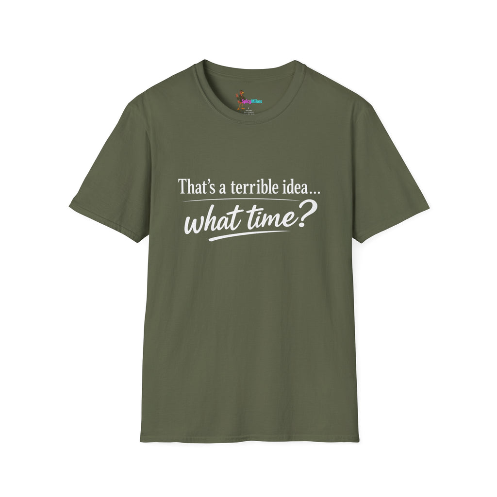 That's a terrible idea... what time? T‑Shirt