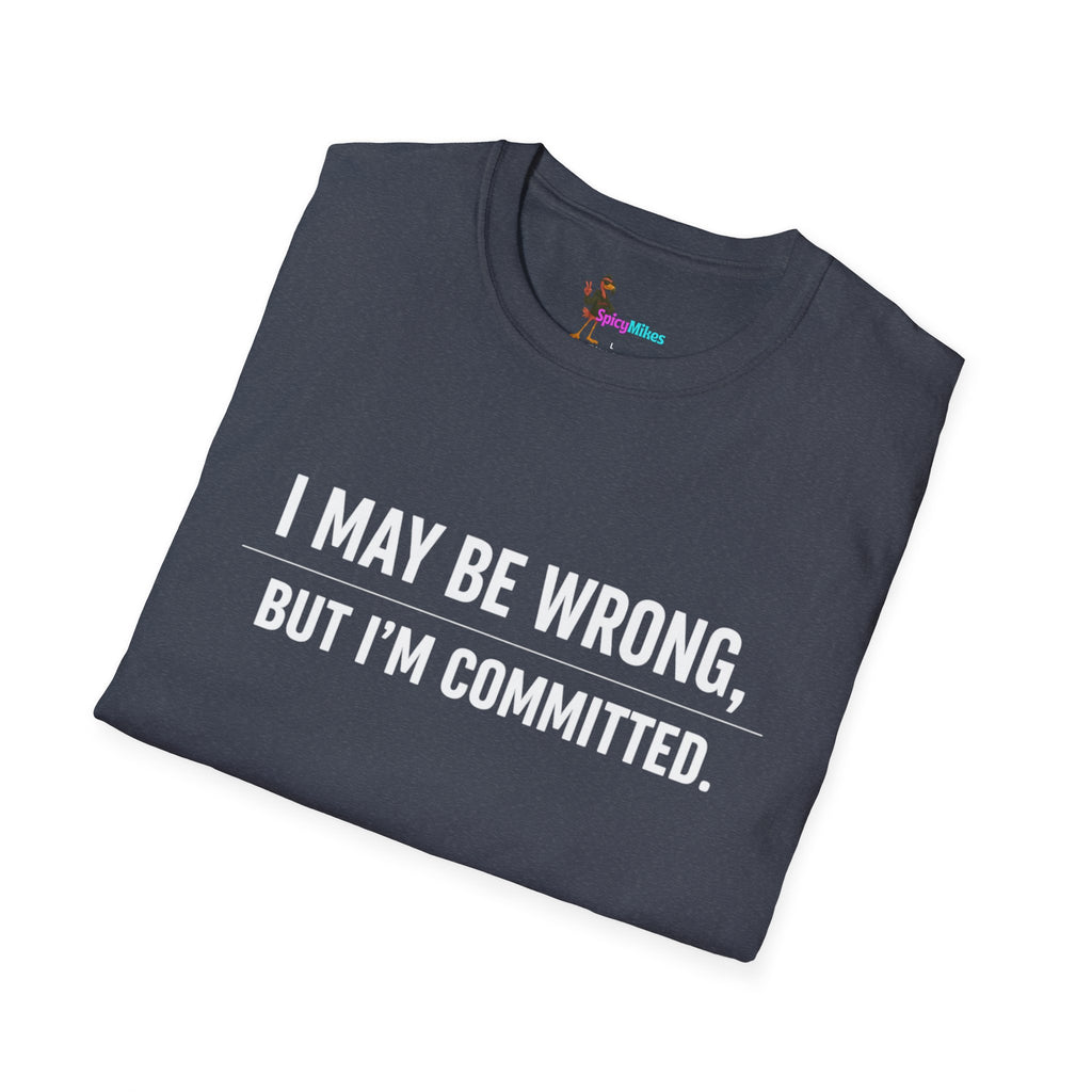 I May Be Wrong But I’m Committed Simple Funny Sarcastic Graphic Tee