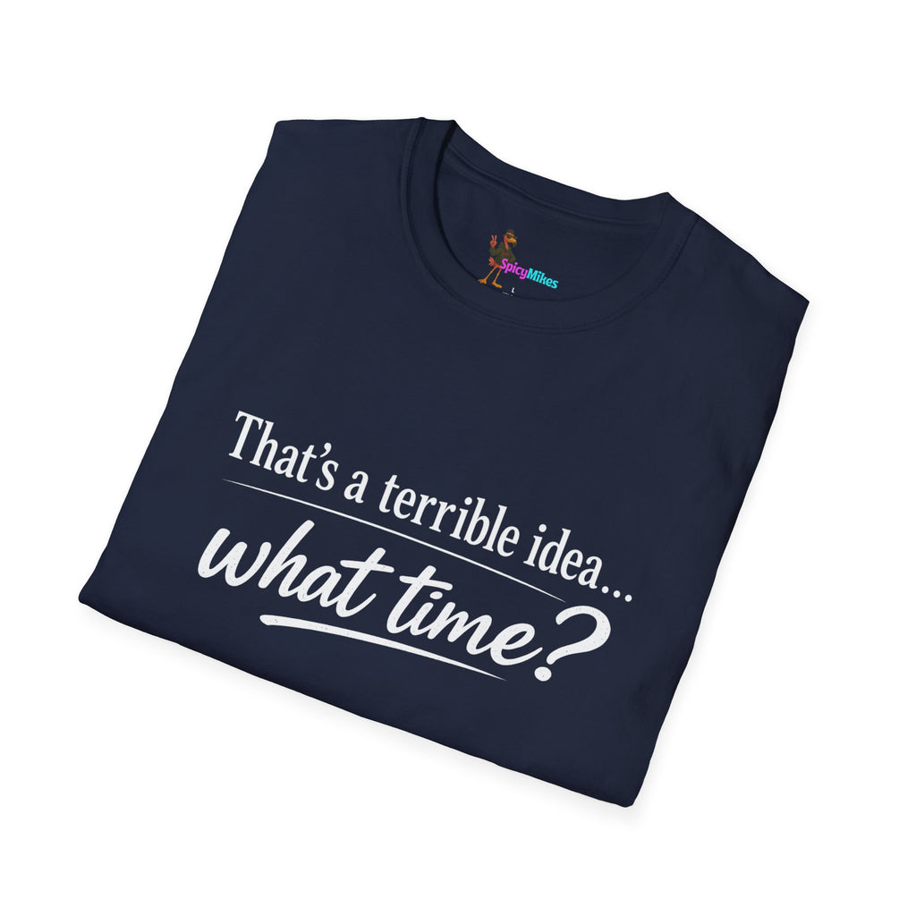 That's a terrible idea... what time? T‑Shirt