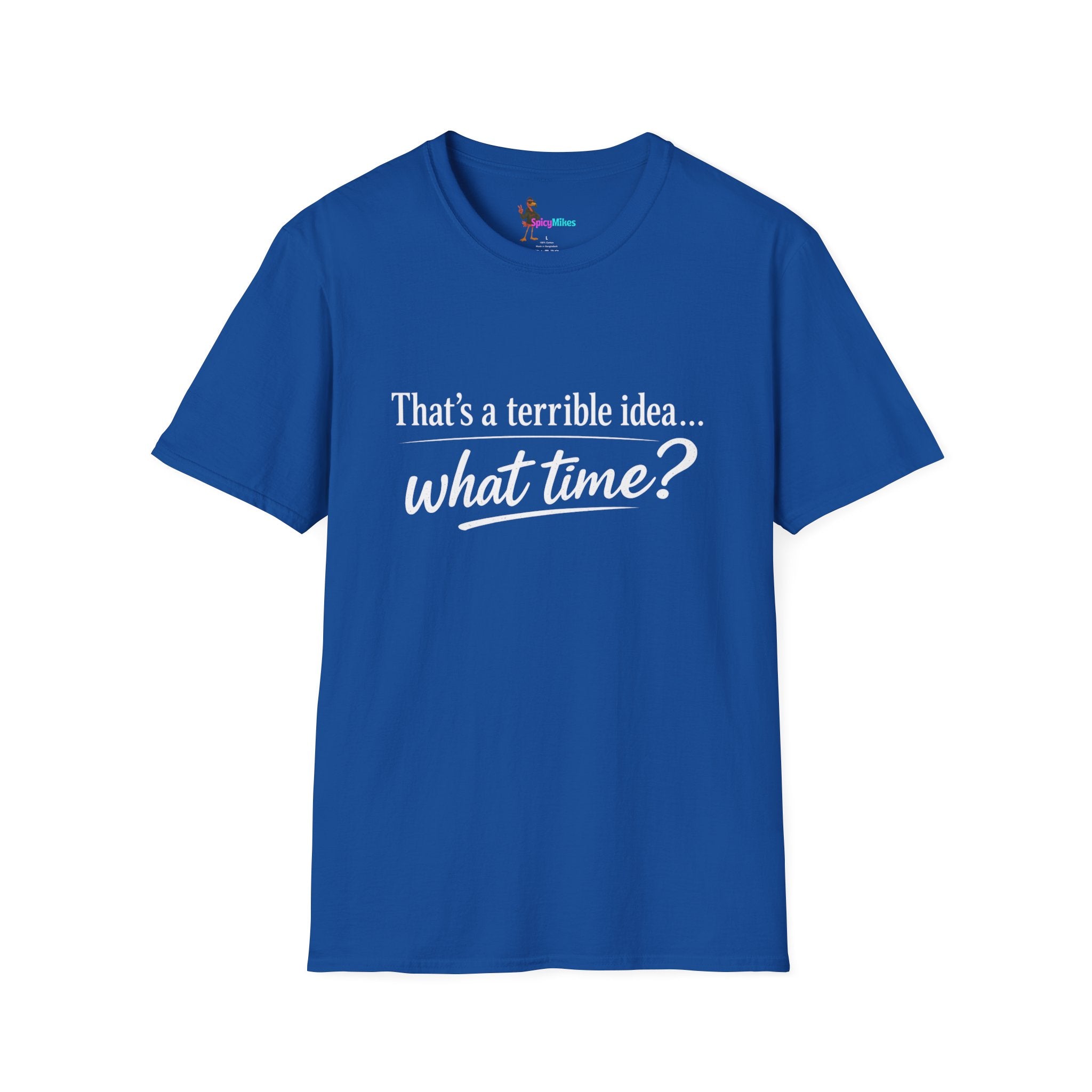 That's a terrible idea... what time? T‑Shirt
