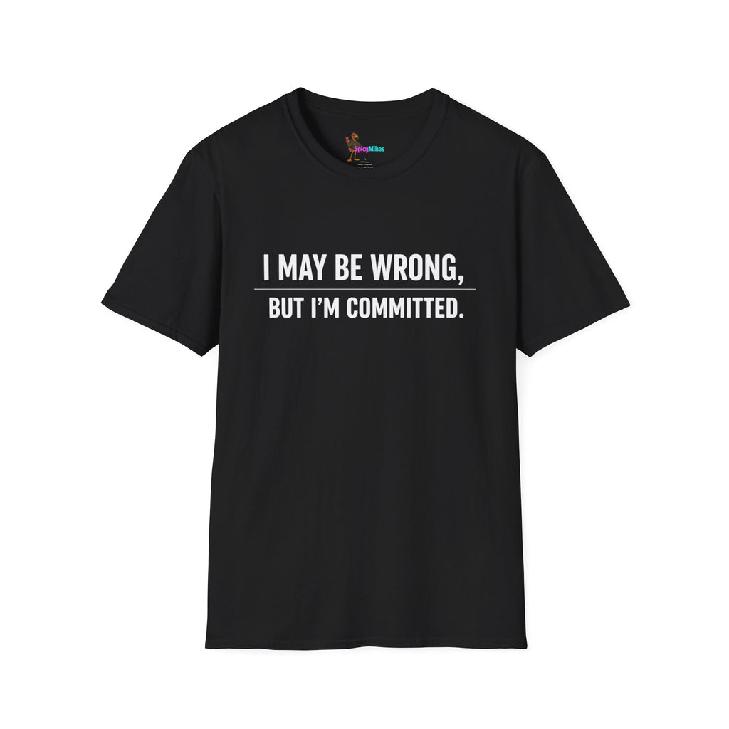 I May Be Wrong But I’m Committed Simple Funny Sarcastic Graphic Tee
