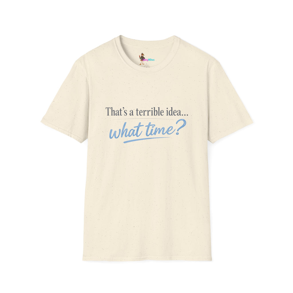 That's a terrible idea... what time? T‑Shirt