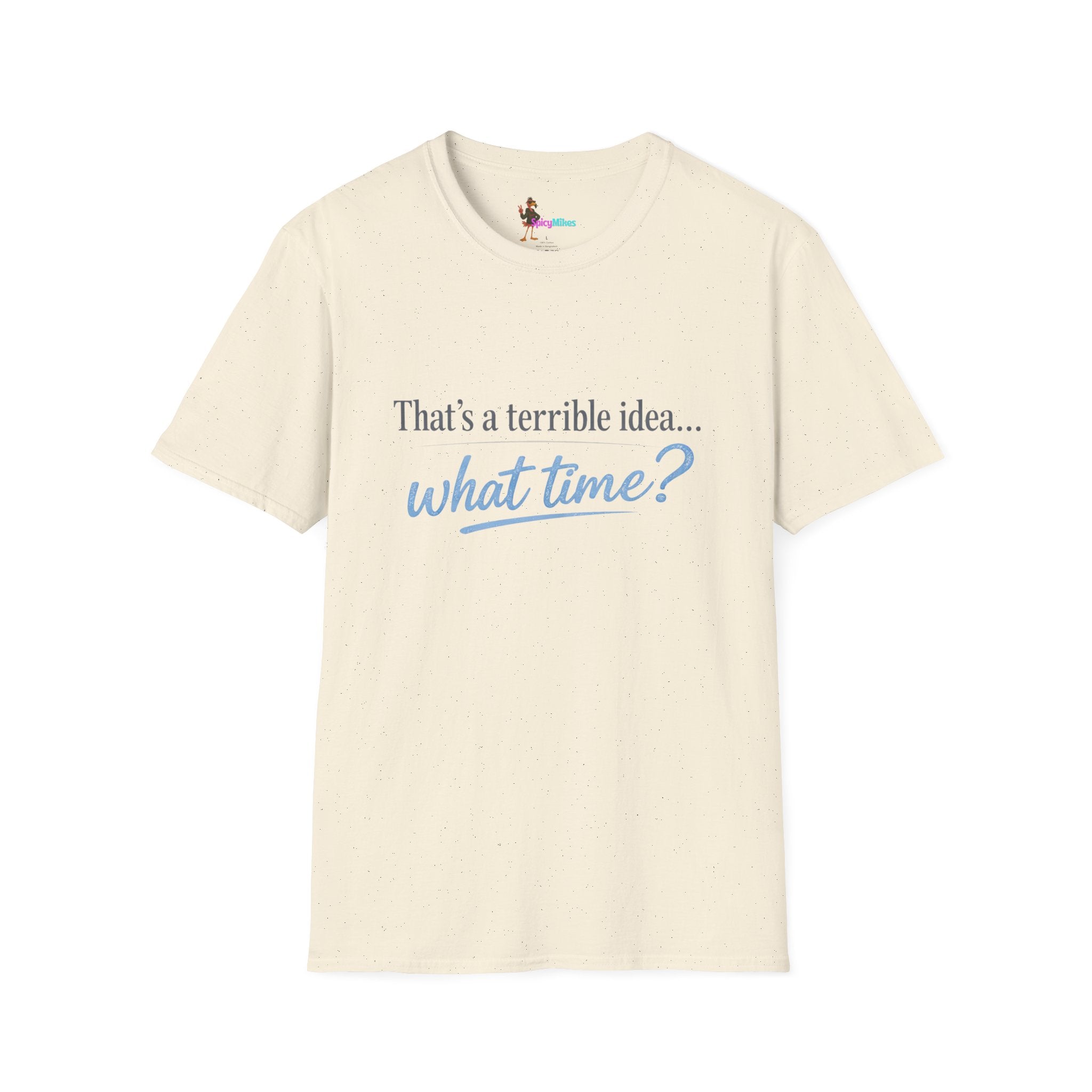 That's a terrible idea... what time? T‑Shirt