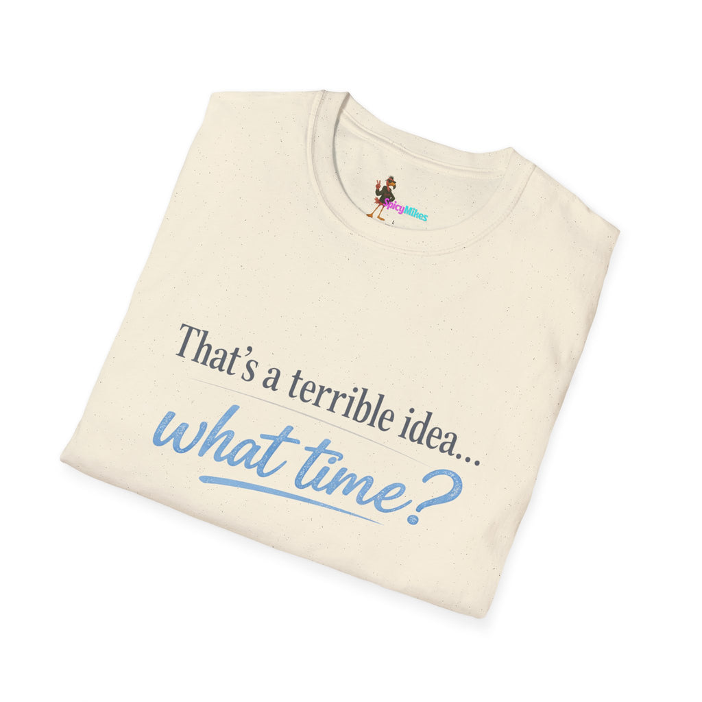 That's a terrible idea... what time? T‑Shirt