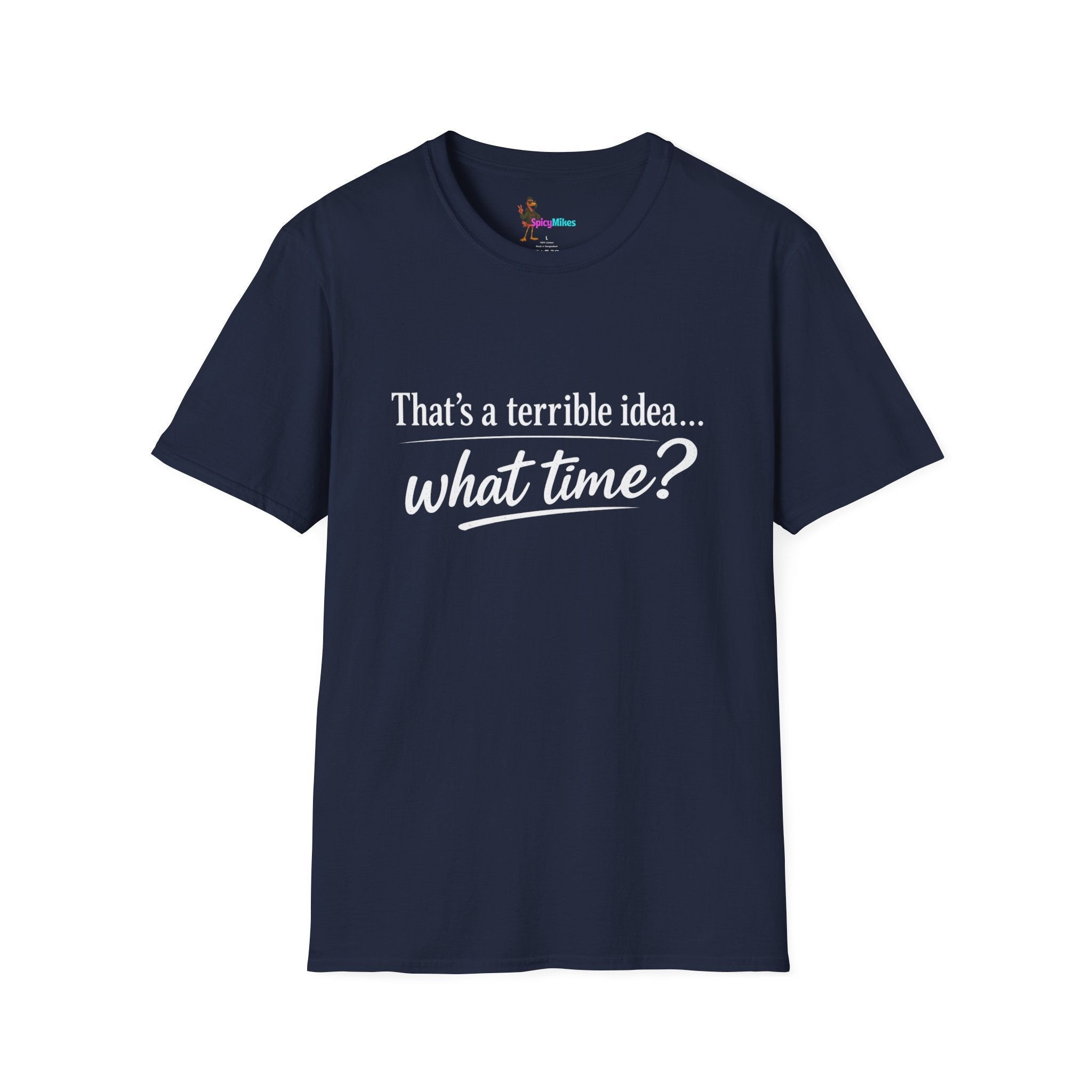 That's a terrible idea... what time? T‑Shirt