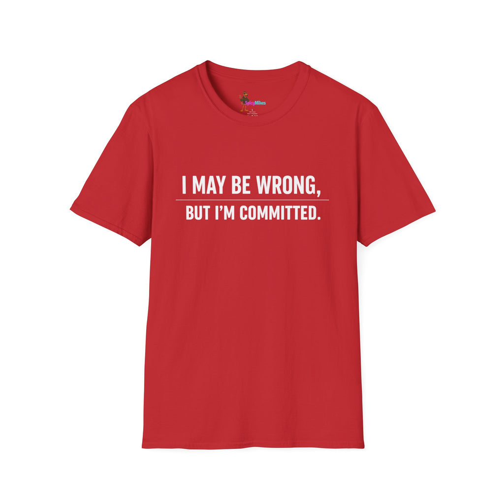 I May Be Wrong But I’m Committed Simple Funny Sarcastic Graphic Tee