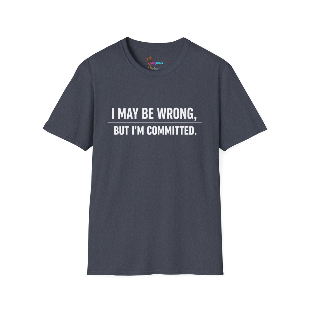 I May Be Wrong But I’m Committed Simple Funny Sarcastic Graphic Tee
