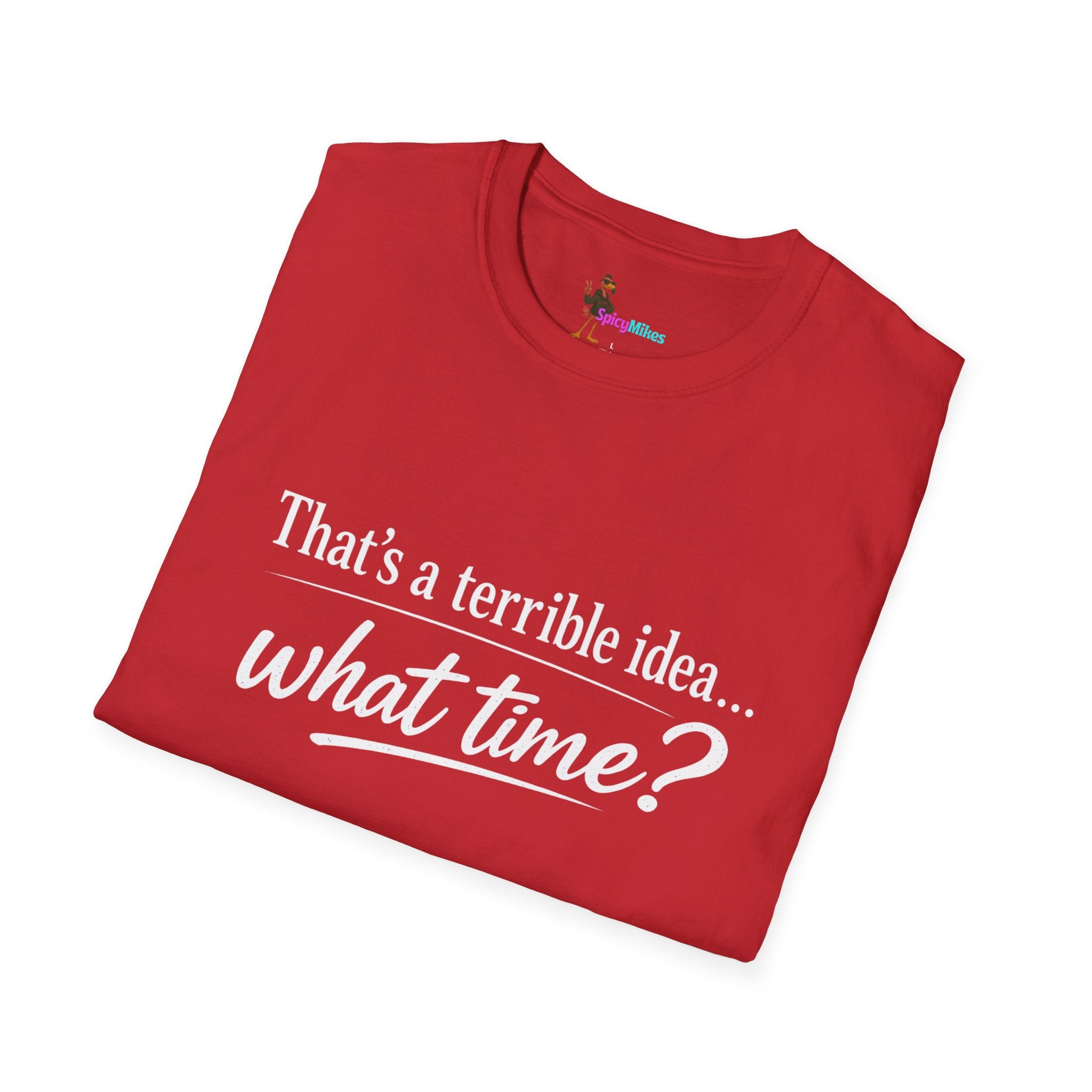 That's a terrible idea... what time? T‑Shirt