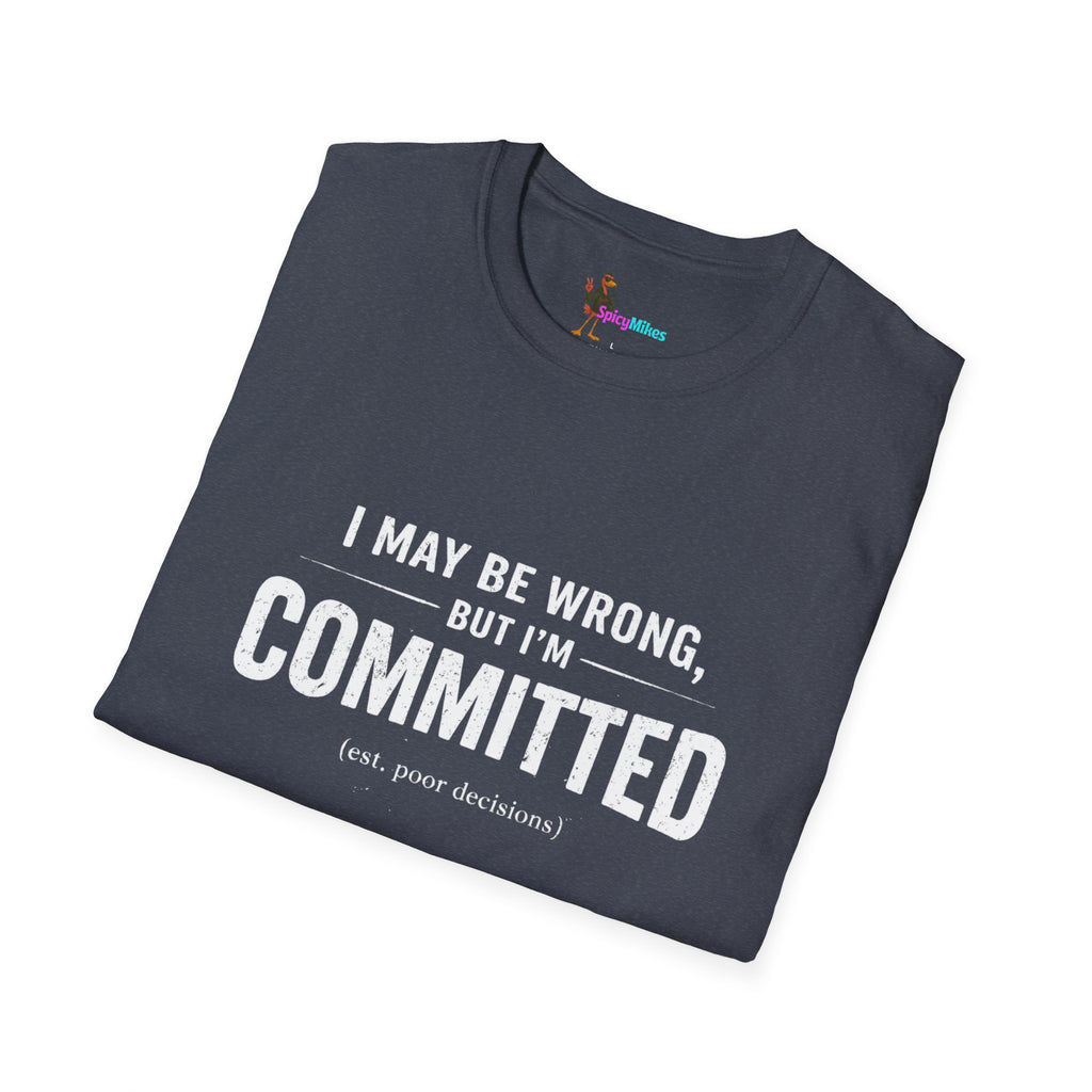 "I May Be Wrong, But I’m Committed" Funny Graphic T-Shirt