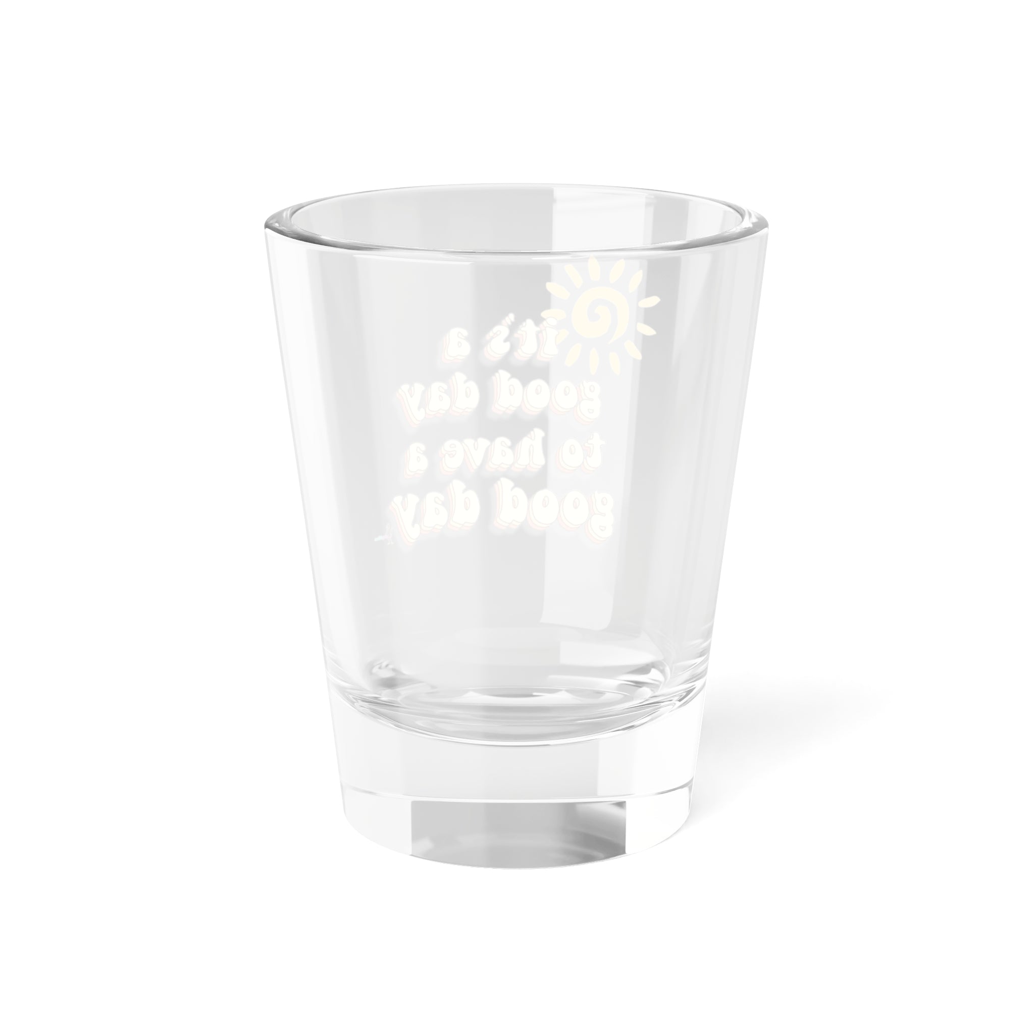 "It's a Good Day to Have a Good Day" 1.5oz Positive Vibes Shot Glass —