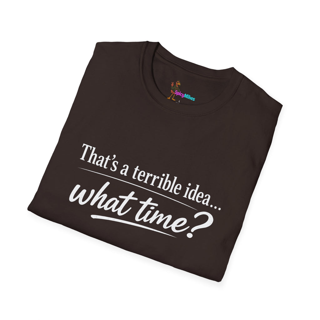 That's a terrible idea... what time? T‑Shirt